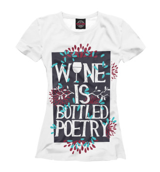 Женская Футболка Wine is a bottled poetry